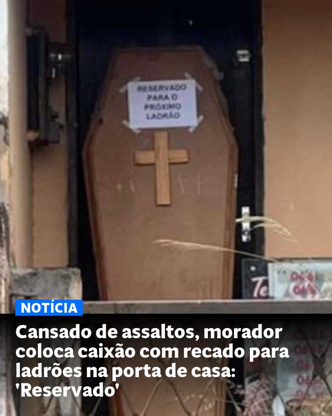 Cansado de assaltos, morador coloca caixão com recado para ladrões na porta de casa: 'Reservado' - Post para compartilhamento via WhatsApp