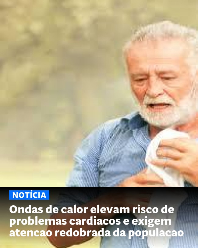 Ondas de calor elevam risco de problemas cardiacos e exigem atencao redobrada da populacao - Post para compartilhamento via WhatsApp
