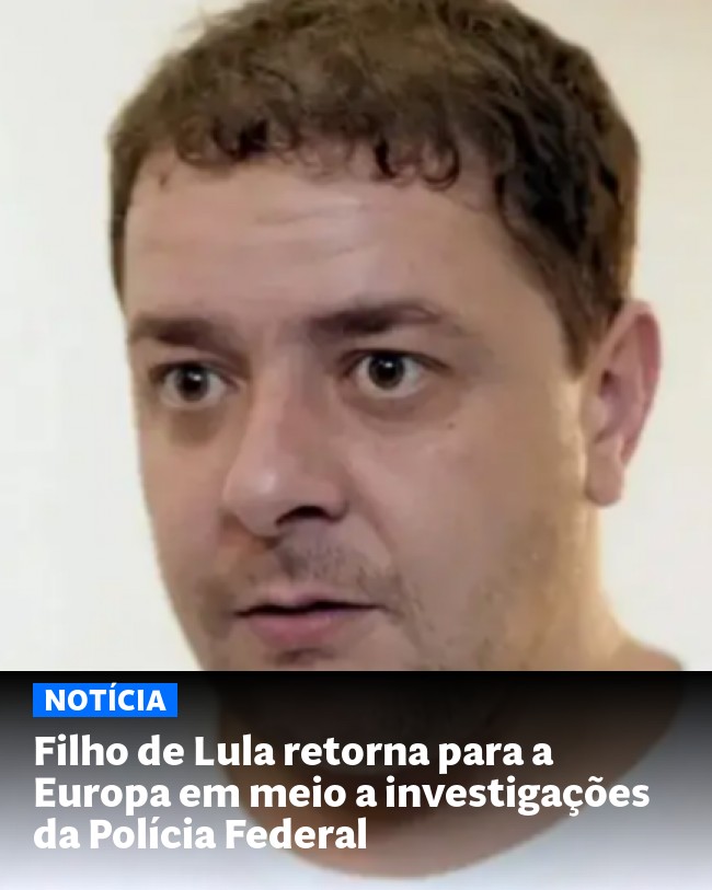 Filho de Lula retorna para a Europa em meio a investigações da Polícia Federal - Post para compartilhamento via WhatsApp