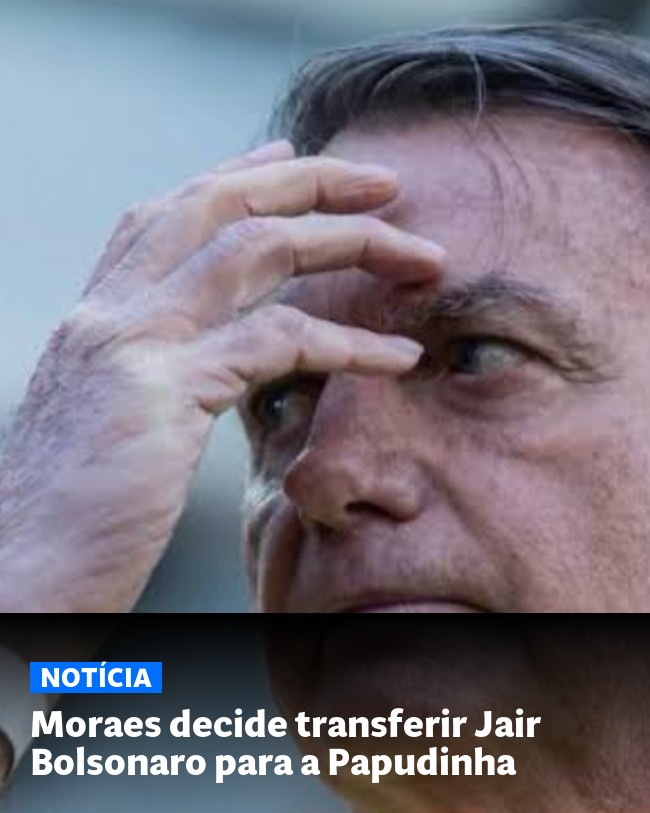 Moraes decide transferir Jair Bolsonaro para a Papudinha - Post para compartilhamento via WhatsApp