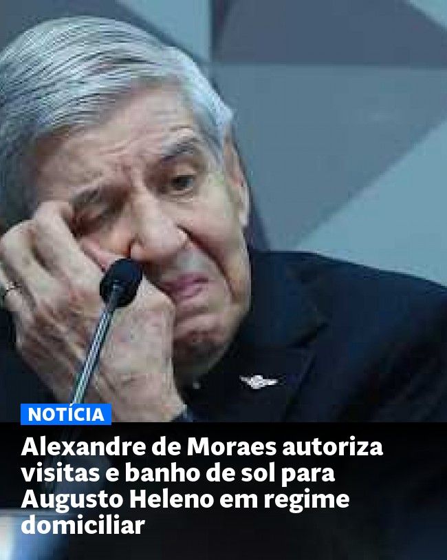 Alexandre de Moraes autoriza visitas e banho de sol para Augusto Heleno em regime domiciliar - Post para compartilhamento via WhatsApp