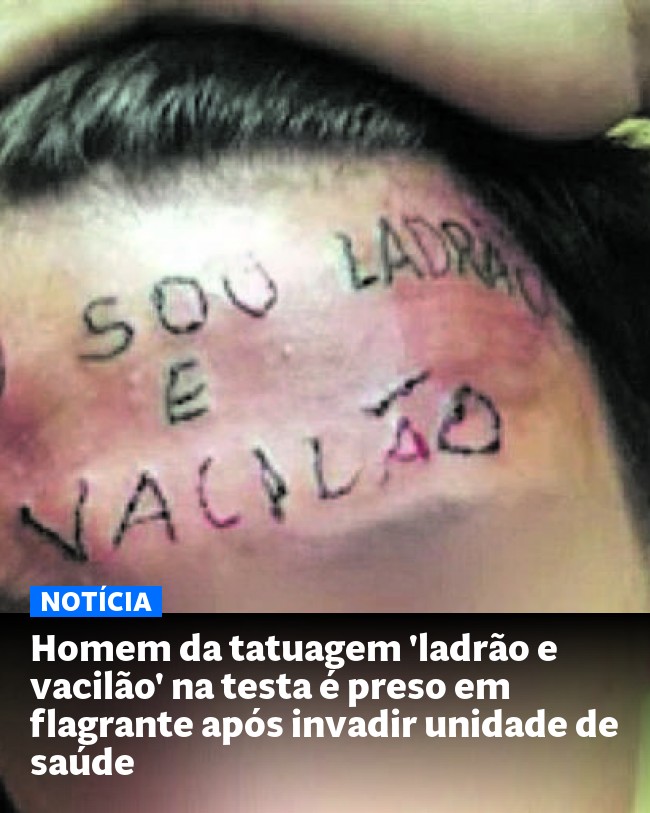 Homem da tatuagem 'ladrão e vacilão' na testa é preso em flagrante após invadir unidade de saúde - Post para compartilhamento via WhatsApp