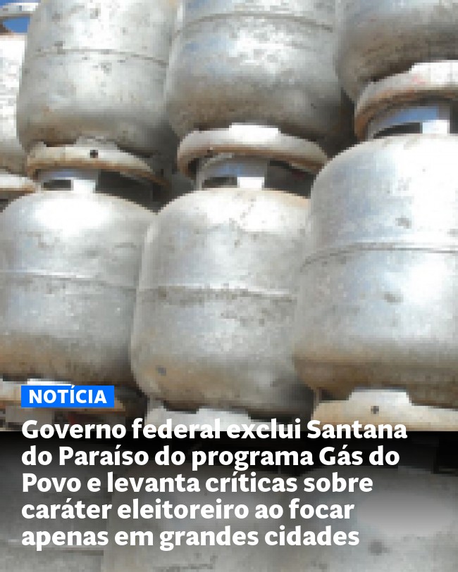 Governo federal exclui Santana do Paraíso do programa Gás do Povo e levanta críticas sobre caráter eleitoreiro ao focar apenas em grandes cidades - Post para compartilhamento via WhatsApp