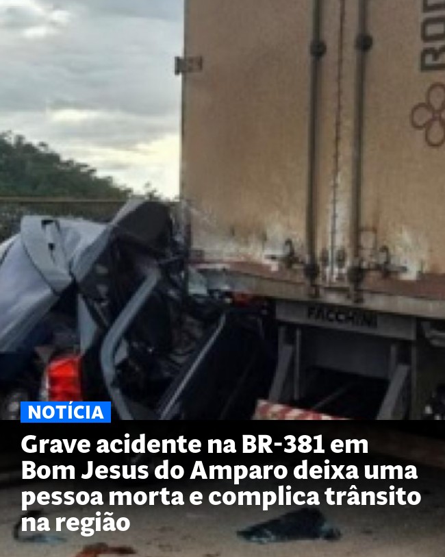 Grave acidente na BR-381 em Bom Jesus do Amparo deixa uma pessoa morta e complica trânsito na região - Post para compartilhamento via WhatsApp