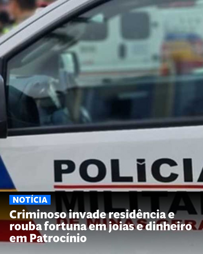 Criminoso invade residência e rouba fortuna em joias e dinheiro em Patrocínio - Post para compartilhamento via WhatsApp