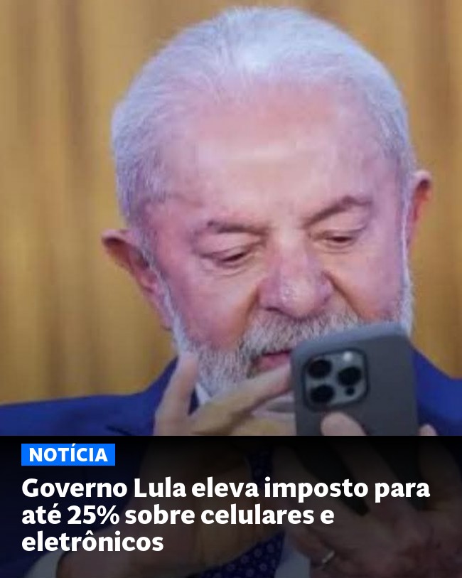 Governo Lula eleva imposto para até 25% sobre celulares e eletrônicos - Post para compartilhamento via WhatsApp