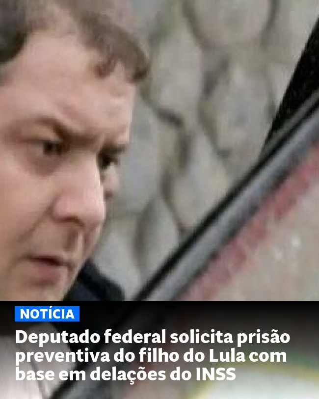 Deputado federal solicita prisão preventiva do filho do Lula com base em delações do INSS - Post para compartilhamento via WhatsApp