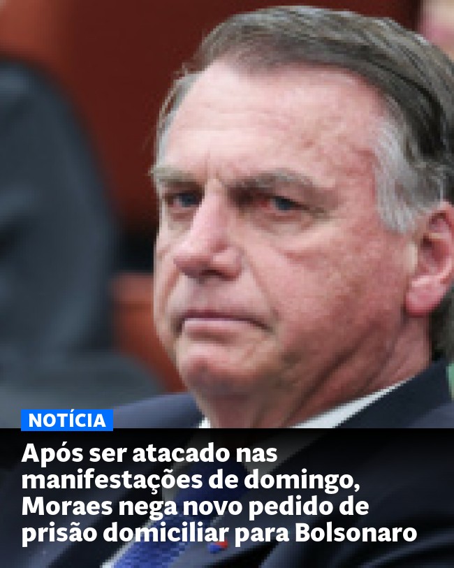 Após ser atacado nas manifestações de domingo, Moraes nega novo pedido de prisão domiciliar para Bolsonaro - Post para compartilhamento via WhatsApp