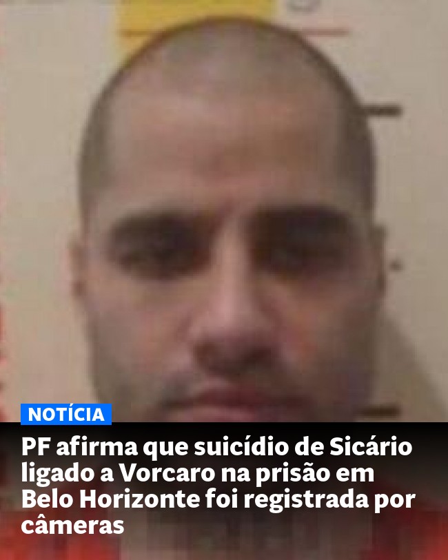 PF afirma que suicídio de Sicário ligado a Vorcaro na prisão em Belo Horizonte foi registrada por câmeras - Post para compartilhamento via WhatsApp