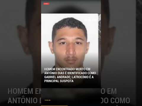 Gabriel Andrade identificado em Antônio Dias; latrocínio é a principal suspeita